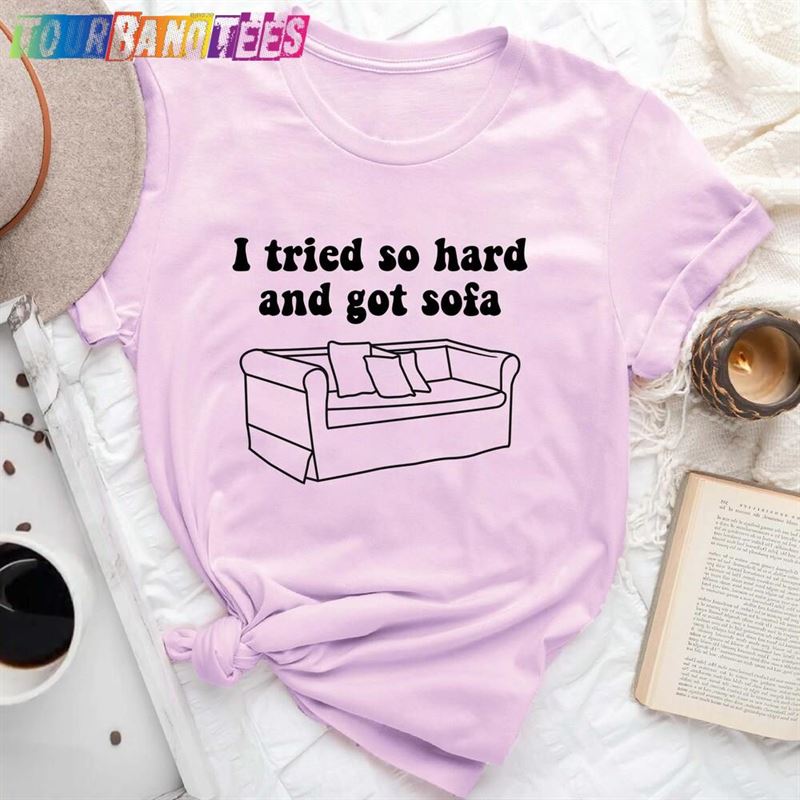 I Tried So Hard And Got Sofa Shirt Sarcastic Dank Meme Quote Funny Sweatshirt Unisex 29Uf177465 – Utopia Fashion