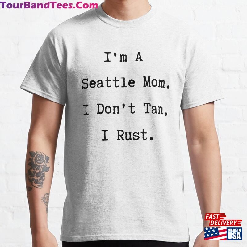 I’M A Seattle Mom I Don’T Tan Rust T-Shirt Hoodie Classic 29Uf172519 – Utopia Fashion