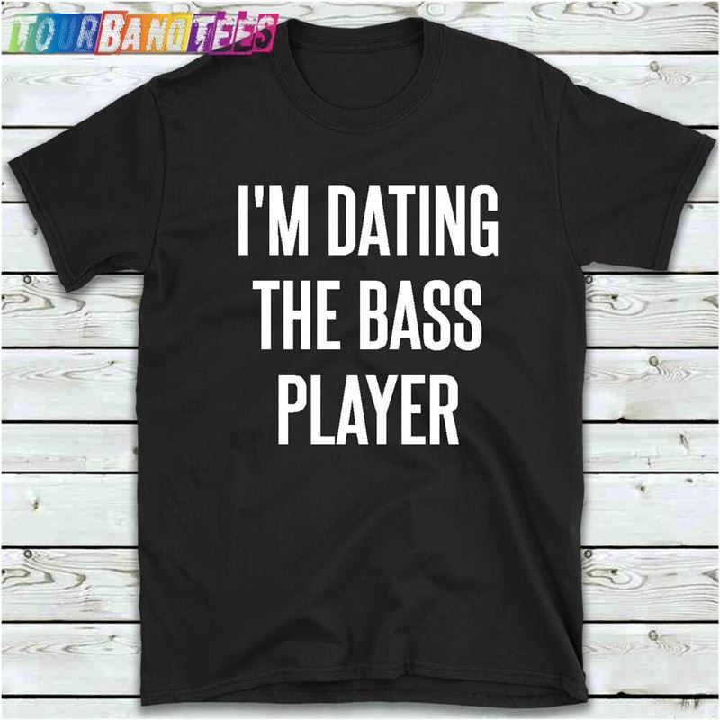 I’M Dating The Bass Player T-Shirt Music Lover Sweatshirt Classic 29Uf180019 – Utopia Fashion