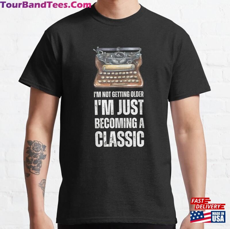 I’M Not Getting Older Just Becoming A Classic Old People T-Shirt 29Uf181948 – Utopia Fashion