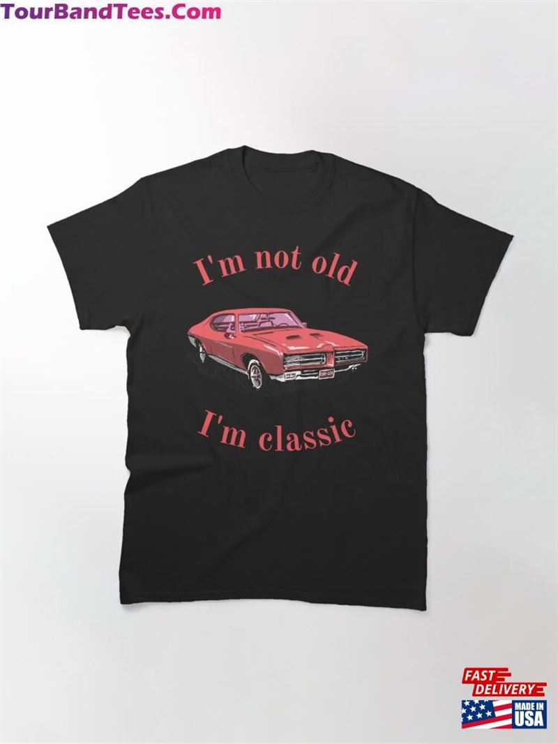 I’M Not Old Classic Funny Car Vintage T-Shirt Hoodie Sweatshirt 29Uf177681 – Utopia Fashion