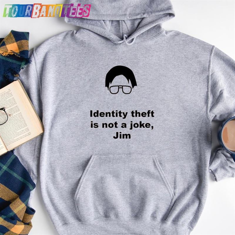 Identify Thief Is Not A Joke Jim Hoodie Best Quote Ever Custom Sweatshirt Classic T-Shirt 29Uf175569 – Utopia Fashion