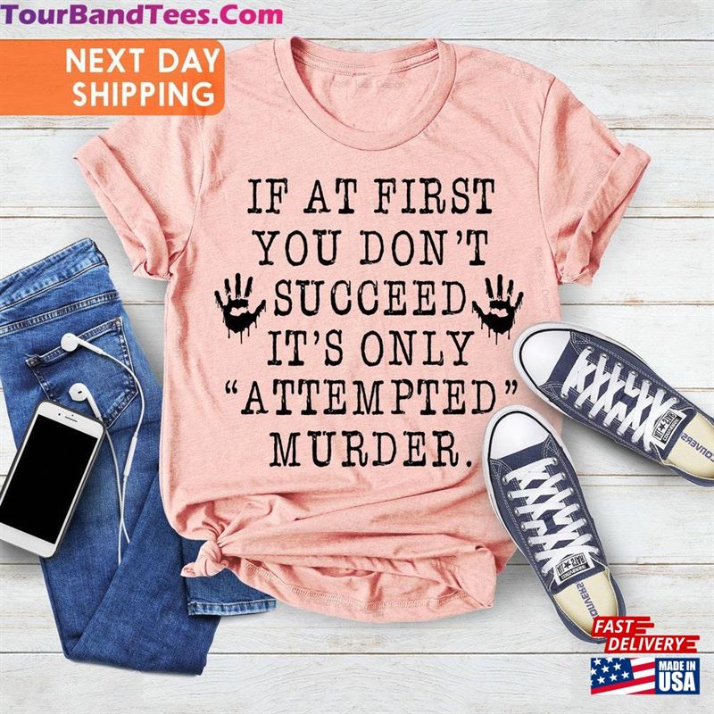 If At First You Don’T Succeed It S Only Attempted Murder Shirt T-Shirt Hoodie 29Uf182886 – Utopia Fashion