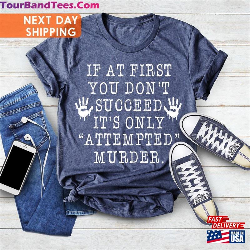 If At First You Don’T Succeed It S Only Attempted Murder Shirt T-Shirt Hoodie 29Uf182886 – Utopia Fashion