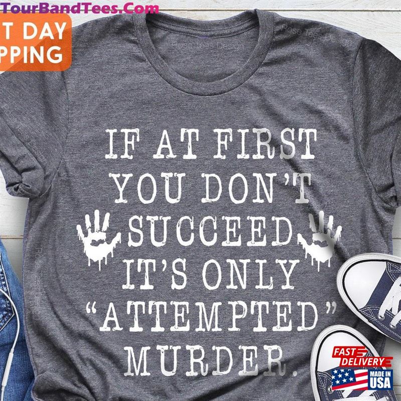 If At First You Don’T Succeed It S Only Attempted Murder Shirt T-Shirt Hoodie 29Uf182886 – Utopia Fashion