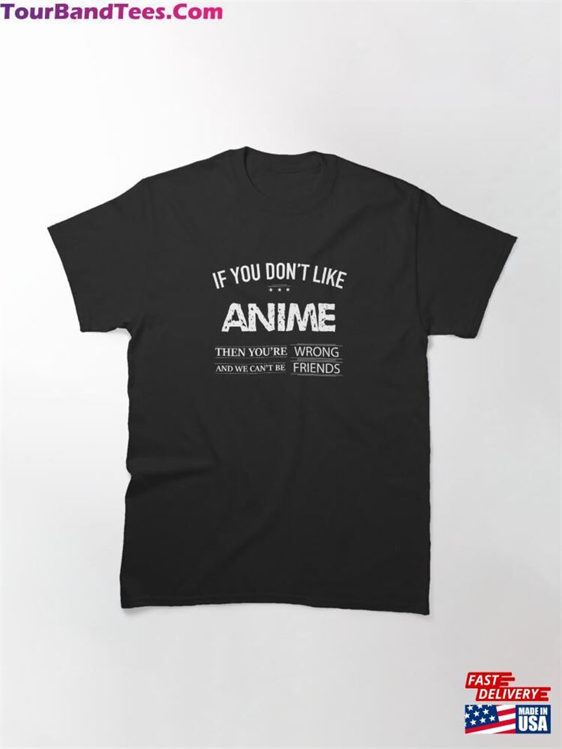 If You Don’T Like Anime Then You’Re Wrong And We Can’T Be Friends Classic T-Shirt Hoodie 29Uf172322 – Utopia Fashion