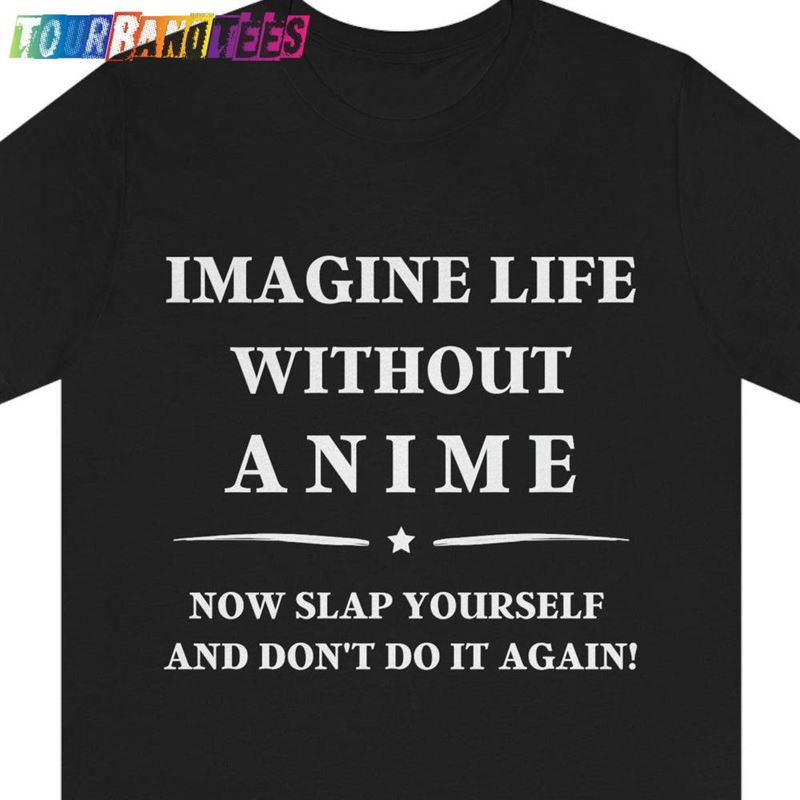 Imagine Life Without Anime Now Slap Yourself And Don’T Do It Again Funny Tshirt Hoodie Unisex 29Uf179263 – Utopia Fashion