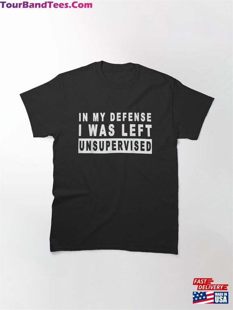 In My Defense I Was Left Unsupervised Funny T-Shirt Unisex Sweatshirt 29Uf187451 – Utopia Fashion