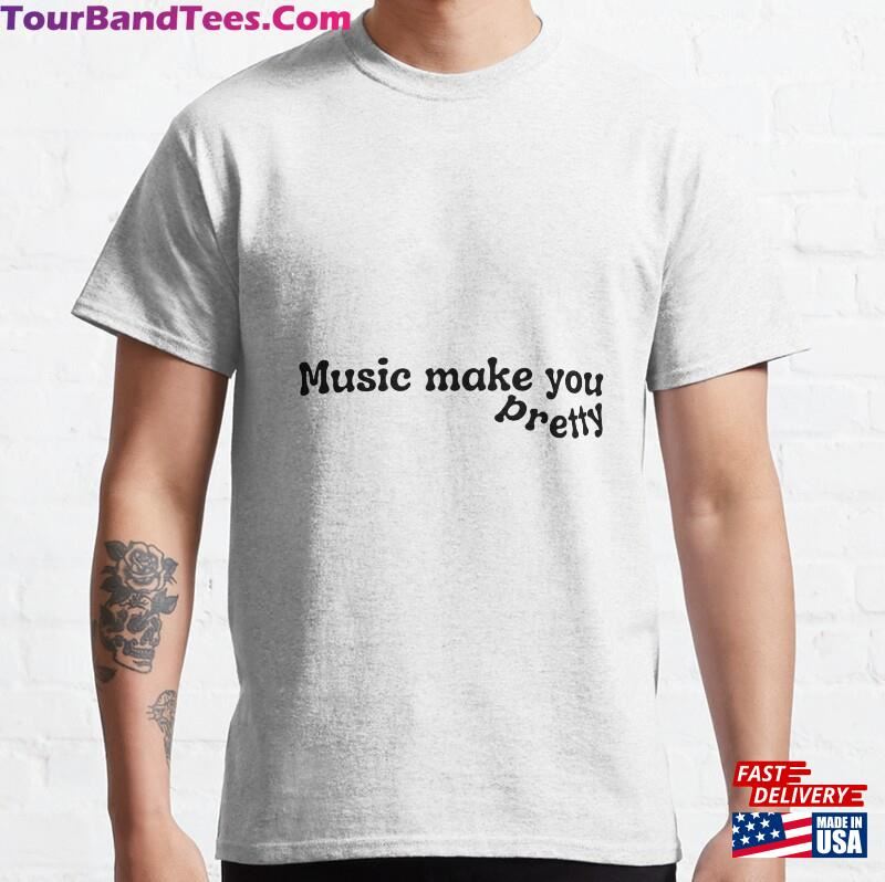 Inscription On A Print Music Make You Pretty Classic T-Shirt Unisex Sweatshirt 29Uf182819 – Utopia Fashion