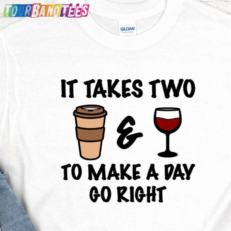 It Takes Two To Make A Day Go Right Funny Coffee And Wine Shirt Classic Unisex 29Uf177906 – Utopia Fashion