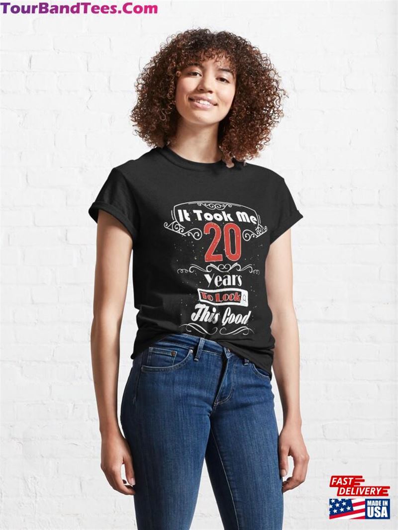 It Took Me Years To Look This Good Birthday Gift Classic T-Shirt Sweatshirt 29Uf177058 – Utopia Fashion