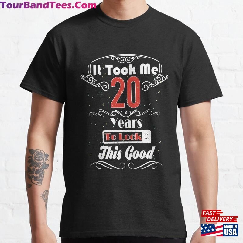 It Took Me Years To Look This Good Birthday Gift Classic T-Shirt Sweatshirt 29Uf177058 – Utopia Fashion