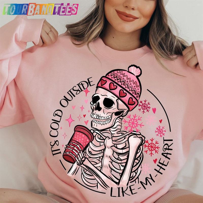 It’S Cold Outside Like My Heart Skeleton Shirt Winter Unisex Sweatshirt 29Uf177051 – Utopia Fashion