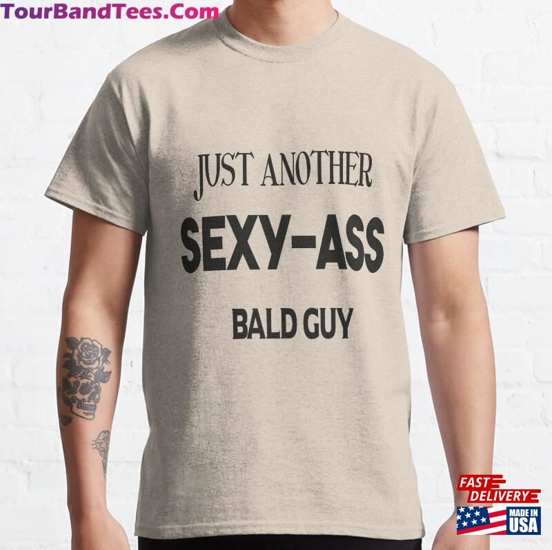 Just Another Sexy Bald Guy Classic T-Shirt Sweatshirt Unisex 29Uf187880 – Utopia Fashion