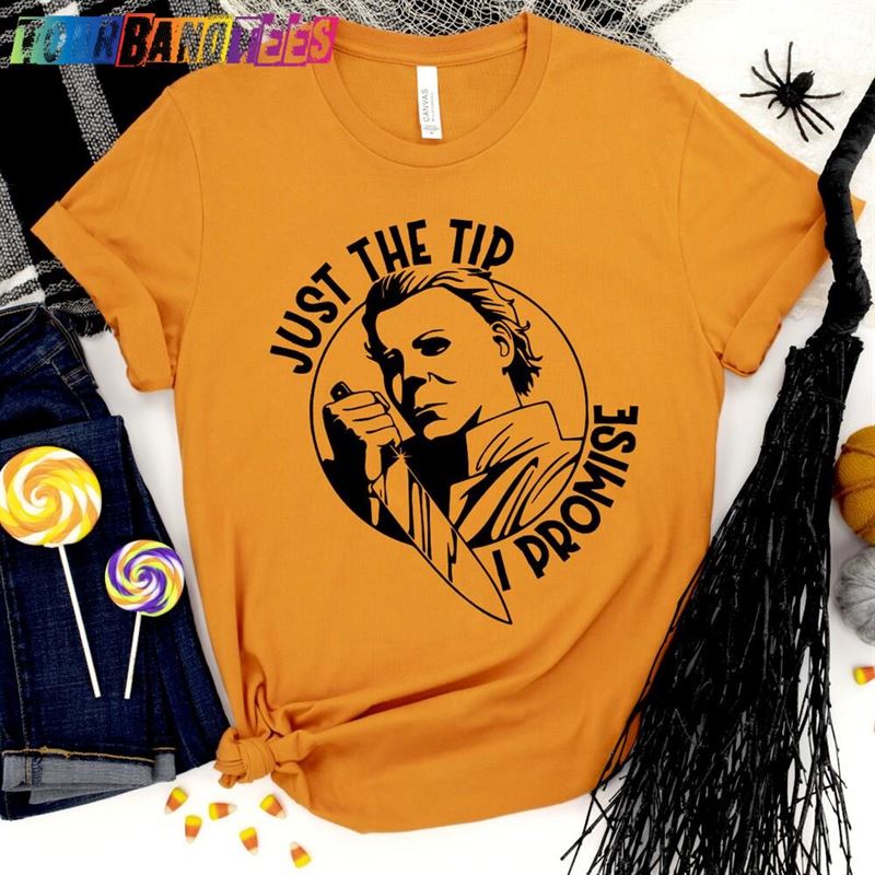 Just The Tip I Promise Tee Michael Myers Shirt Halloween Sweatshirt Classic 29Uf177100 – Utopia Fashion