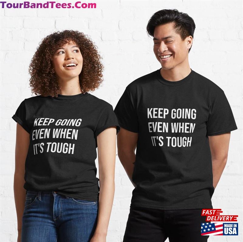 Keep Going Even When It’S Tough Classic T-Shirt Unisex 29Uf167290 – Utopia Fashion