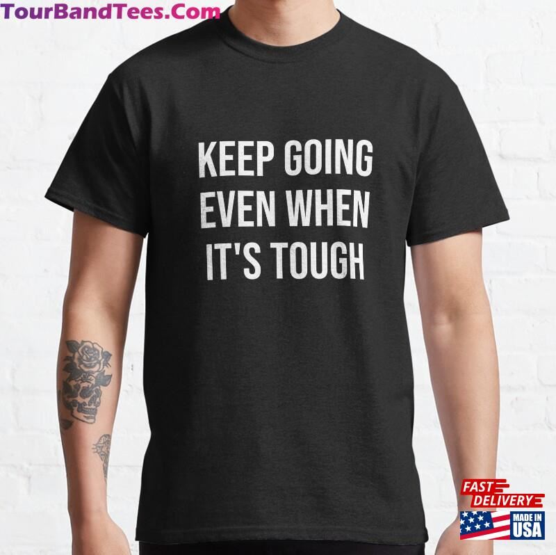 Keep Going Even When It’S Tough Classic T-Shirt Unisex 29Uf167290 – Utopia Fashion