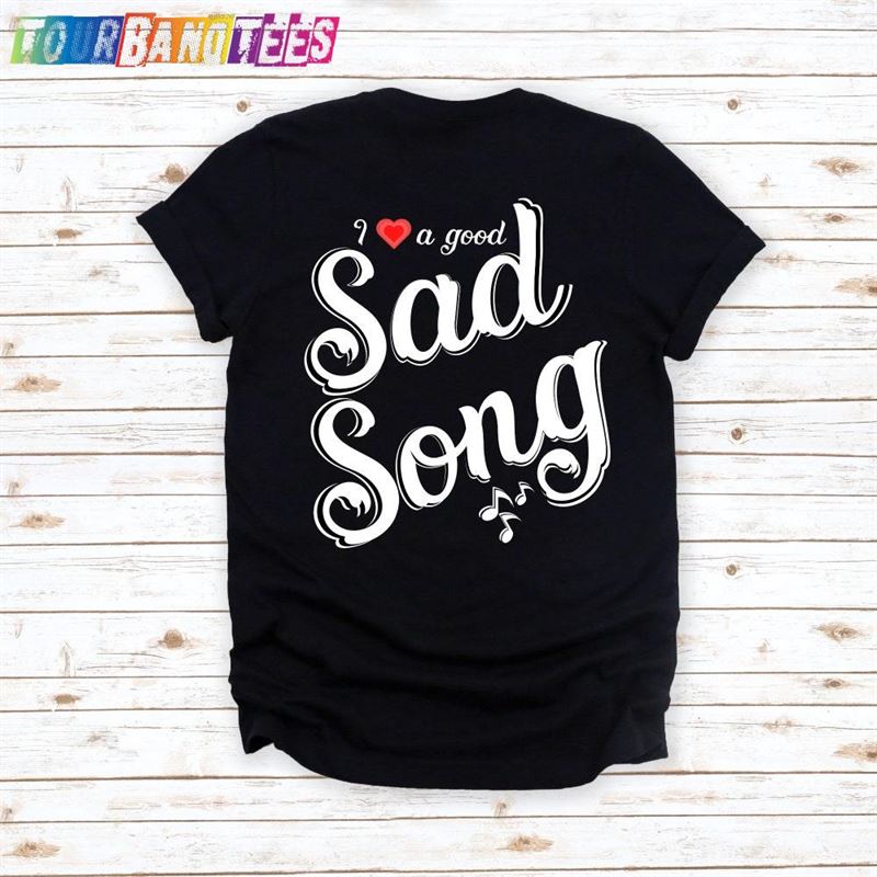 Love A Good Sad Song T-Shirt Music Hoodie 29Uf178091 – Utopia Fashion