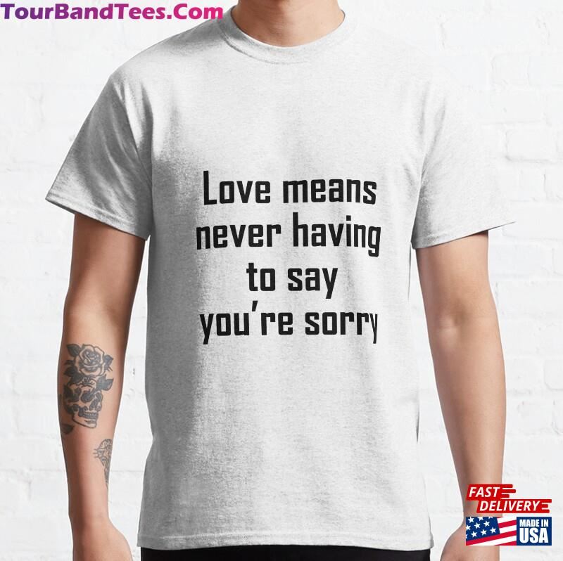 Love Means Never Having To Say You’Re Sorry Classic T-Shirt Hoodie 29Uf186725 – Utopia Fashion