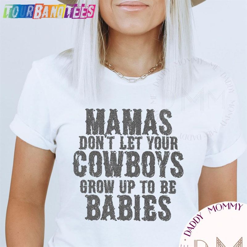 Mamas Don’T Let Your Cowboys Grow Up To Be Babies Shirt Cowboy Mom Unisex Classic 29Uf174864 – Utopia Fashion