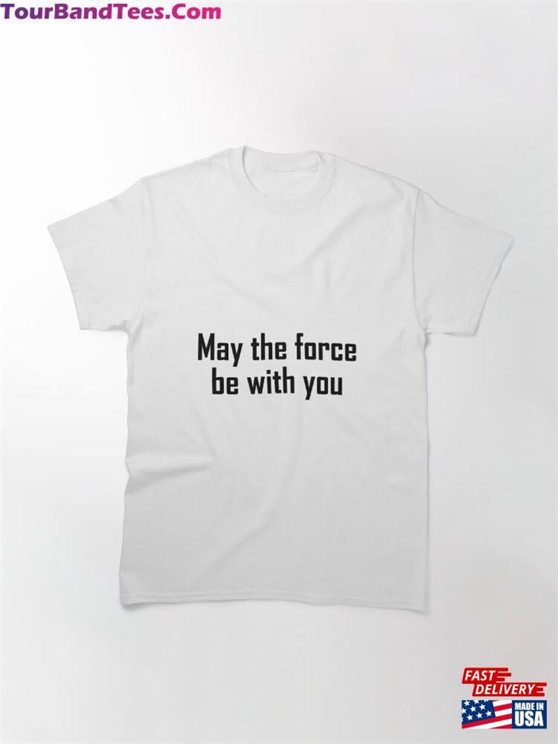 May The Force Be With You Classic T-Shirt Unisex 29Uf187382 – Utopia Fashion