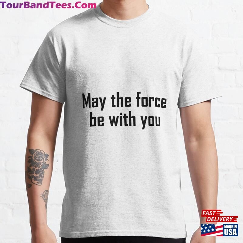 May The Force Be With You Classic T-Shirt Unisex 29Uf187382 – Utopia Fashion