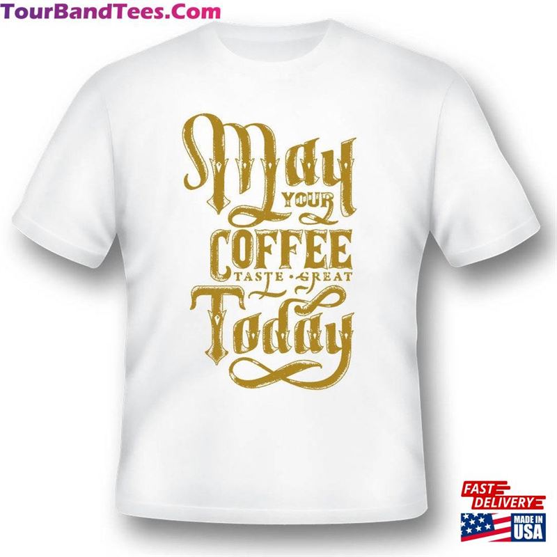 May Your Coffee Taste Great Black Or White Tee Shirt Sweatshirt Classic 29Uf186891 – Utopia Fashion