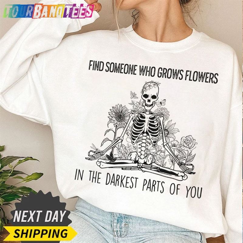 Mediating Floral Skeleton Shirt Find Someone Who Grows Flowers In The Darkest Parts Of You Sweatshirt Unisex 29Uf177125 – Utopia Fashion