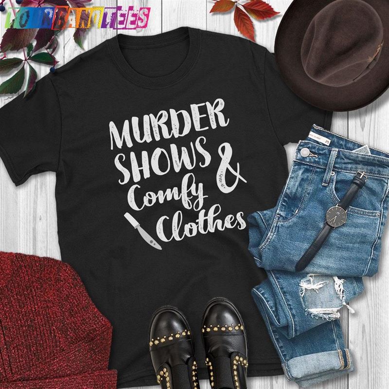 Murder Shows Comfy Clothes True Crime Fan Shirt Funny Womens Unisex T-Shirt 29Uf178859 – Utopia Fashion