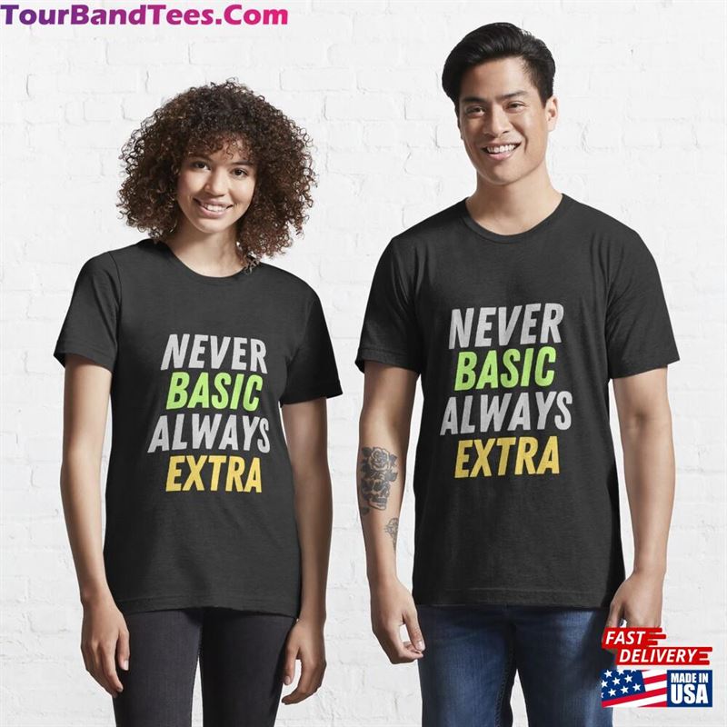 Never Basic Always Extra Amazing Shirt Classic Unisex 29Uf186510 – Utopia Fashion