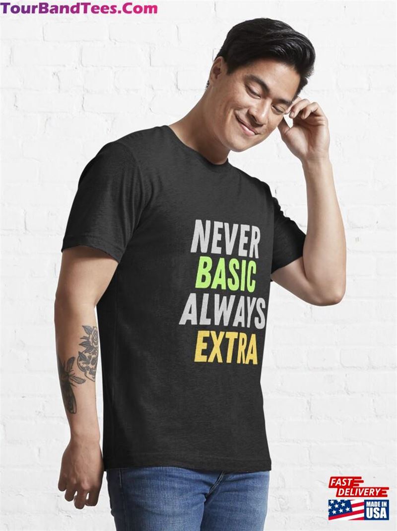 Never Basic Always Extra Amazing Shirt Classic Unisex 29Uf186510 – Utopia Fashion