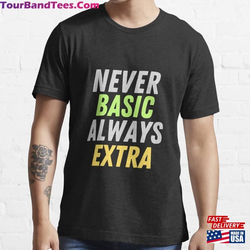 Never Basic Always Extra Amazing Shirt Classic Unisex 29Uf186510 – Utopia Fashion