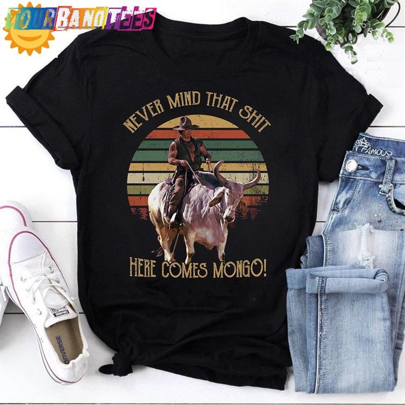 Never Mind That Shit Here Comes Mongo Vintage T-Shirt Blazing Saddles Shirt 70S Movie Hoodie Classic 29Uf177767 – Utopia Fashion