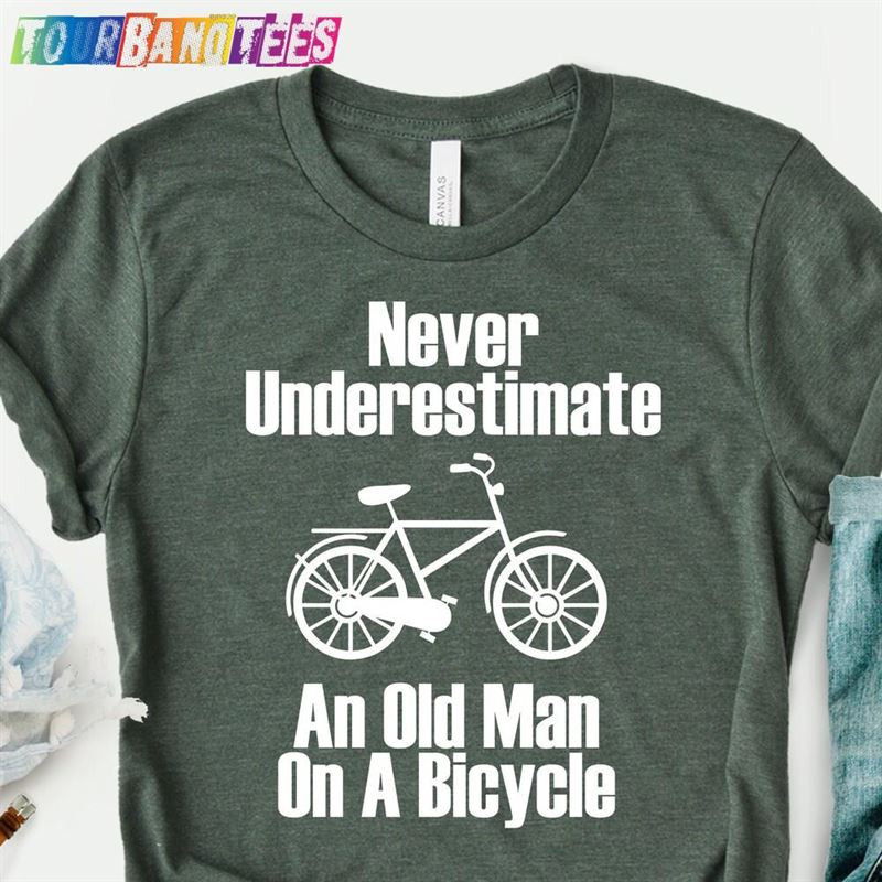 Never Underestimate An Old Man On A Bicycle Shirt Ride Lover T-Shirt Time Unisex 29Uf177034 – Utopia Fashion