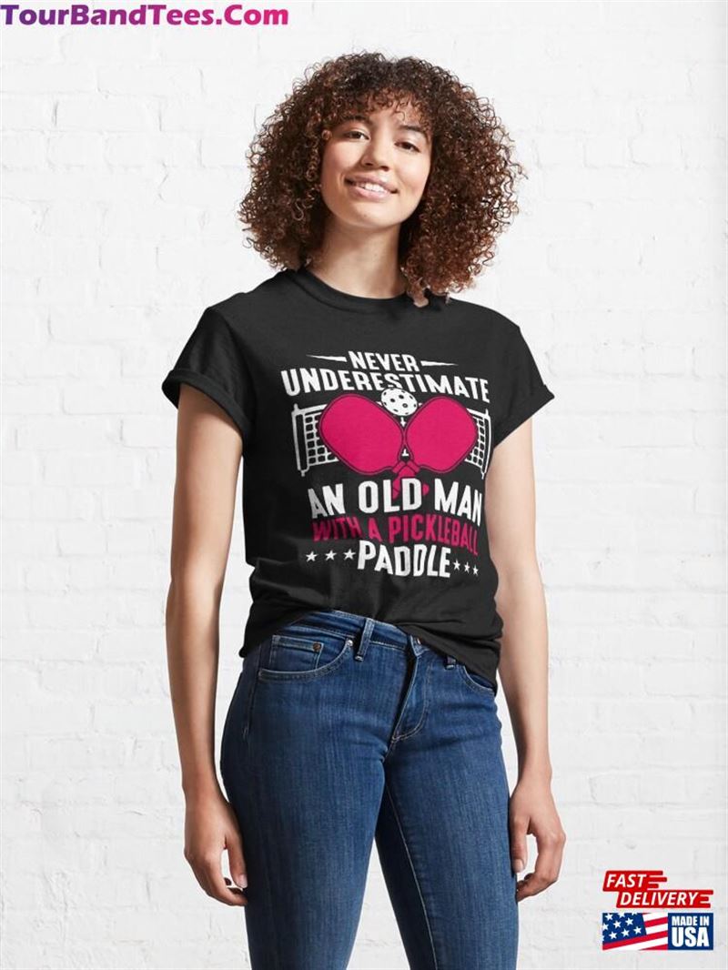 Never Underestimate An Old Man With A Paddle Funny Pickleball Saying T-Shirt Classic Unisex 29Uf166817 – Utopia Fashion