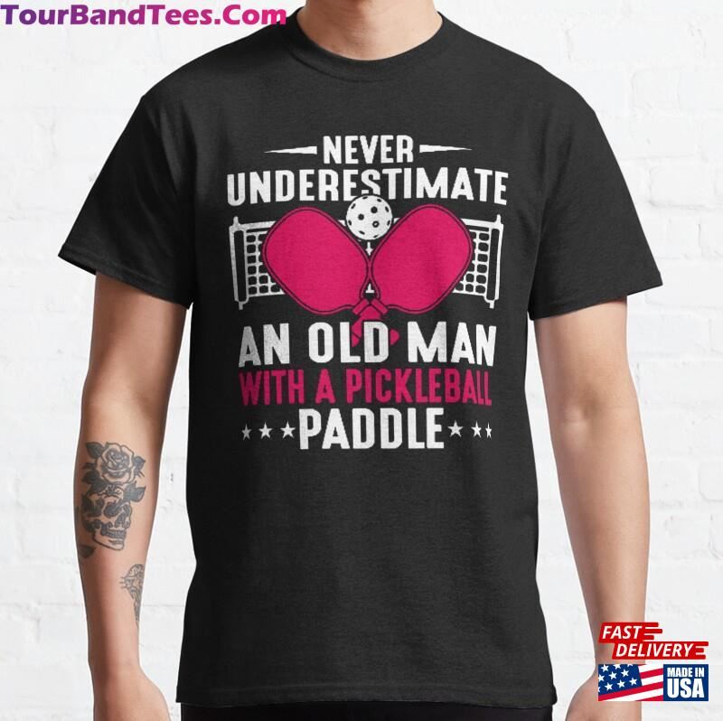 Never Underestimate An Old Man With A Paddle Funny Pickleball Saying T-Shirt Classic Unisex 29Uf166817 – Utopia Fashion