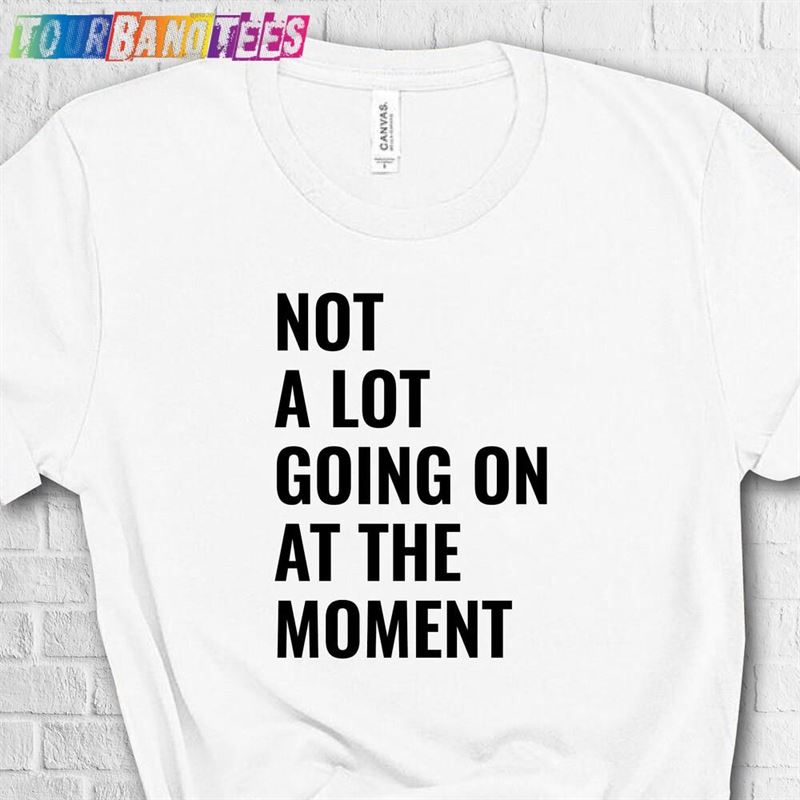 Not A Lot Going On At The Moment T-Shirt Shirt Taylor Swift Music Video T Sweatshirt 29Uf175551 – Utopia Fashion