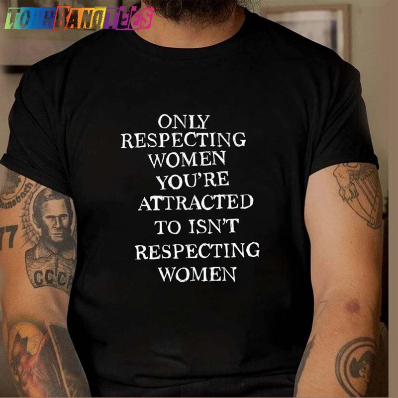 Only Respecting Women You’Re Attracted To Isn T Woman Shirt Unisex Sweatshirt 29Uf179212 – Utopia Fashion