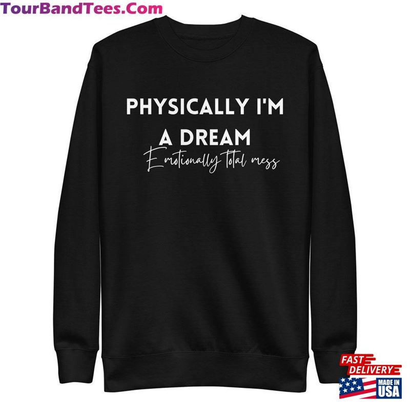 Physically I’M A Dream Sweatshirt Emotionally T-Shirt Hoodie 29Uf166209 – Utopia Fashion