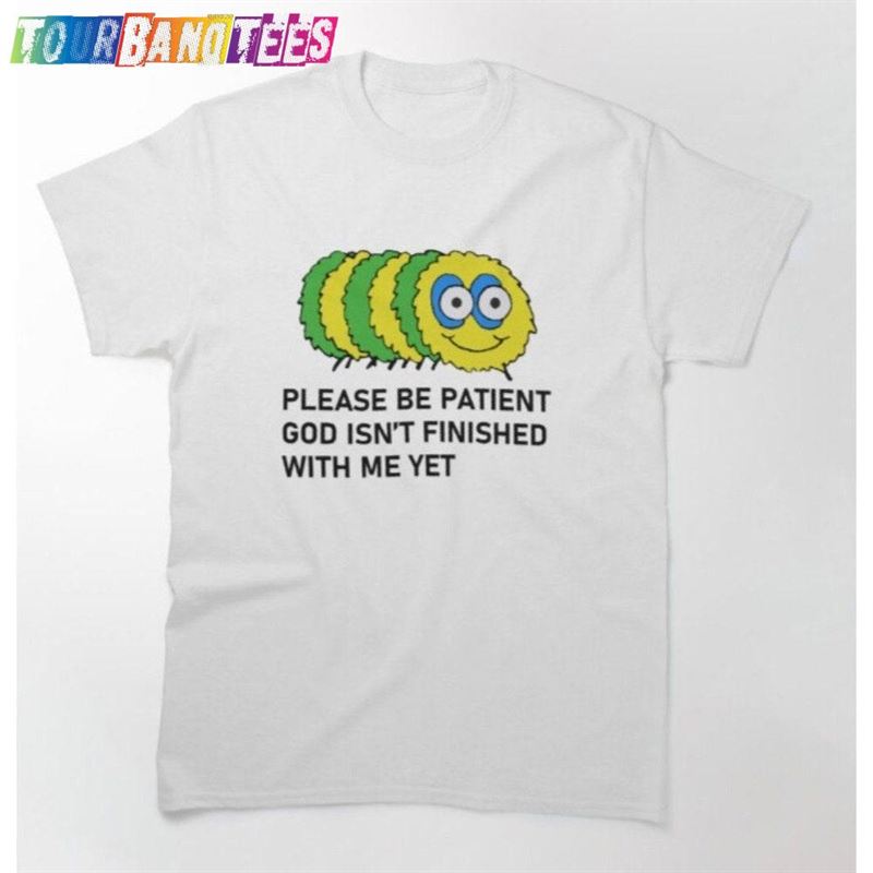 Please Be Patient God Isn’T Finished With Me Yet Worm T-Shirt Classic Sweatshirt 29Uf179410 – Utopia Fashion