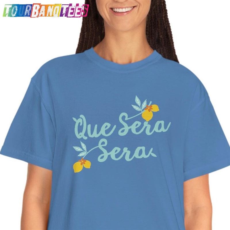 Que Sera Whatever Will Be Comfort Colors Unisex T-Shirt Sweatshirt 29Uf178020 – Utopia Fashion