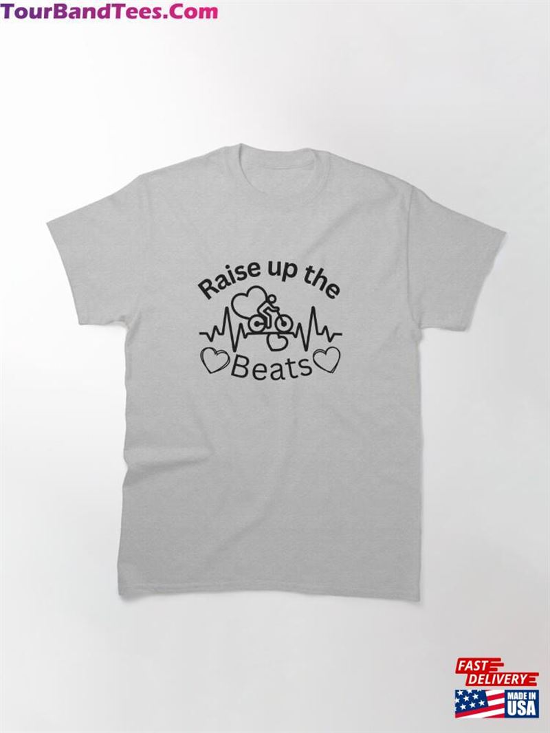 Raise Up The Beats Shirt Bike And Cycle Lovers Classic T-Shirt Hoodie 29Uf187796 – Utopia Fashion