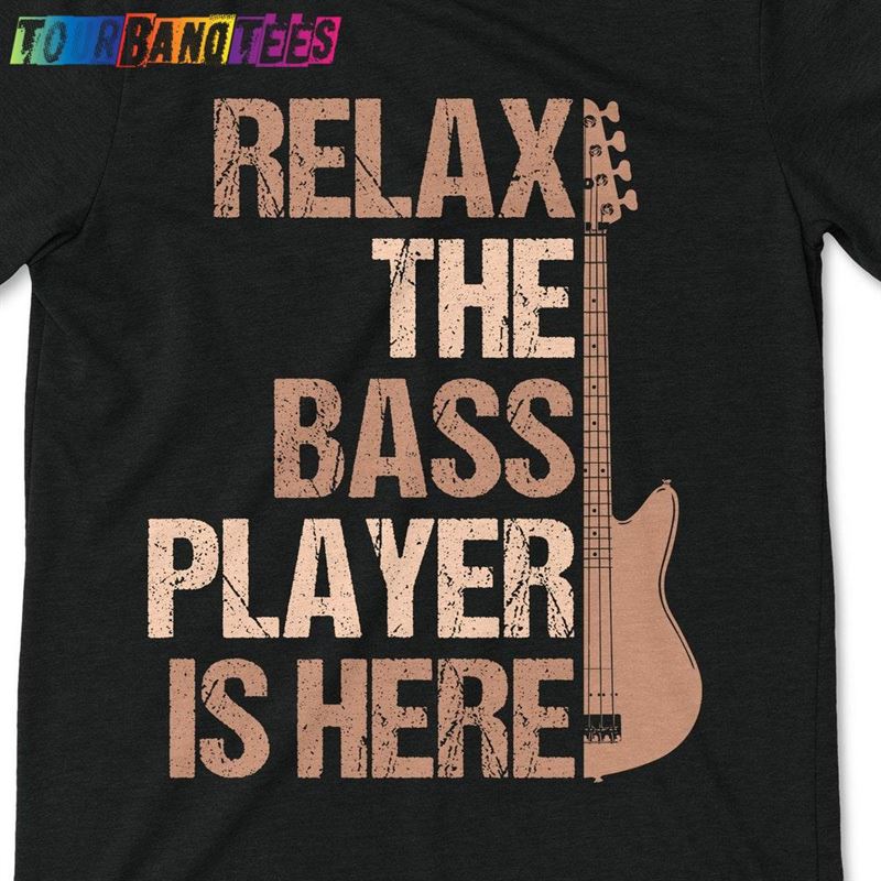 Relax The Bass Player Is Here Guitar Bassist Musician Tee T-Shirt Sweatshirt 29Uf175015 – Utopia Fashion