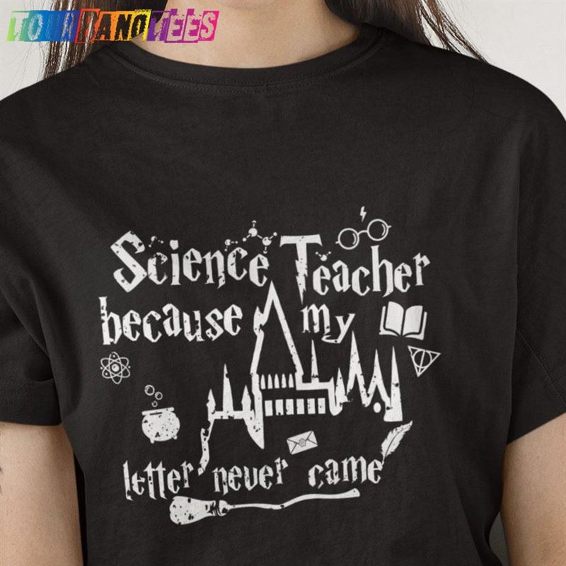 Science Teacher Because My Wizards Letter Never Came Shirt T-Shirt Sweatshirt Unisex 29Uf176630 – Utopia Fashion