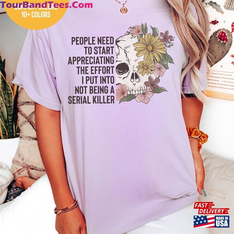 Serial Killer Shirt People Need To Start Appreciating The Effort I Put In Not Be A True Crime Sweatshirt Hoodie 29Uf177615 – Utopia Fashion