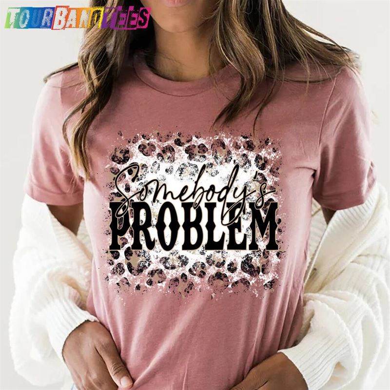 Somebody’S Problem Country Shirt Classic Unisex 29Uf176222 – Utopia Fashion