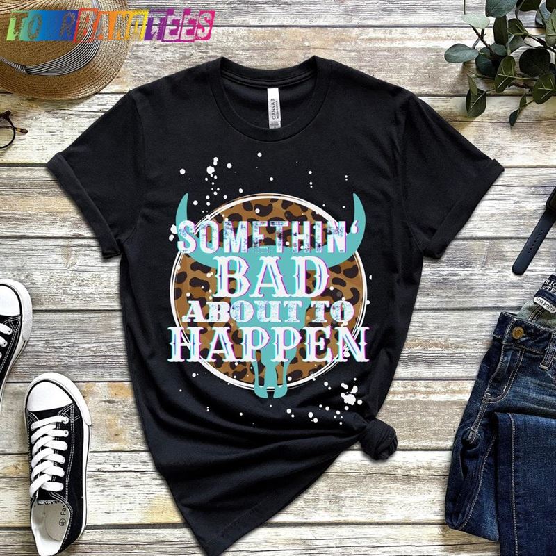 Somethin’Bad About To Happen Paint Splatter T-Shirt Country Music Hoodie Sweatshirt 29Uf179790 – Utopia Fashion