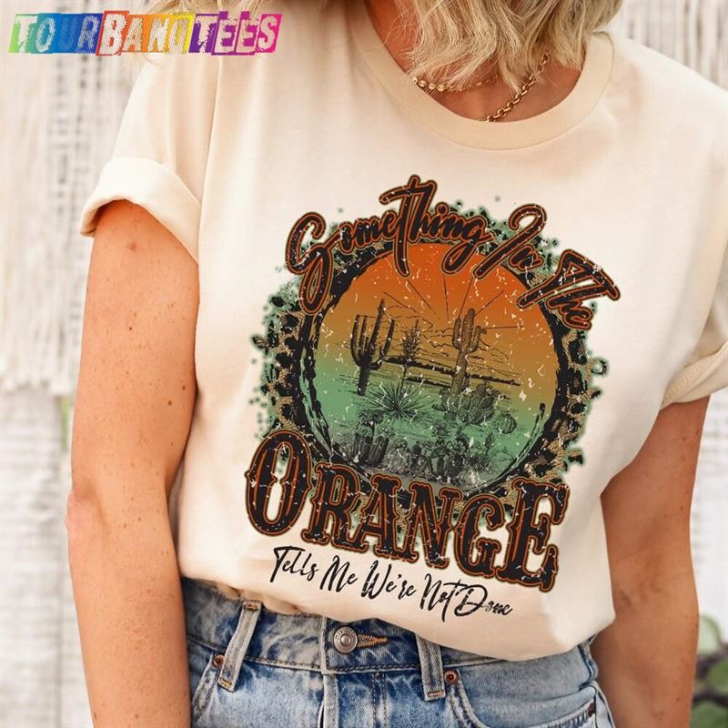 Something In The Orange Graphic Tee Country Western Unisex Sweatshirt 29Uf179654 – Utopia Fashion