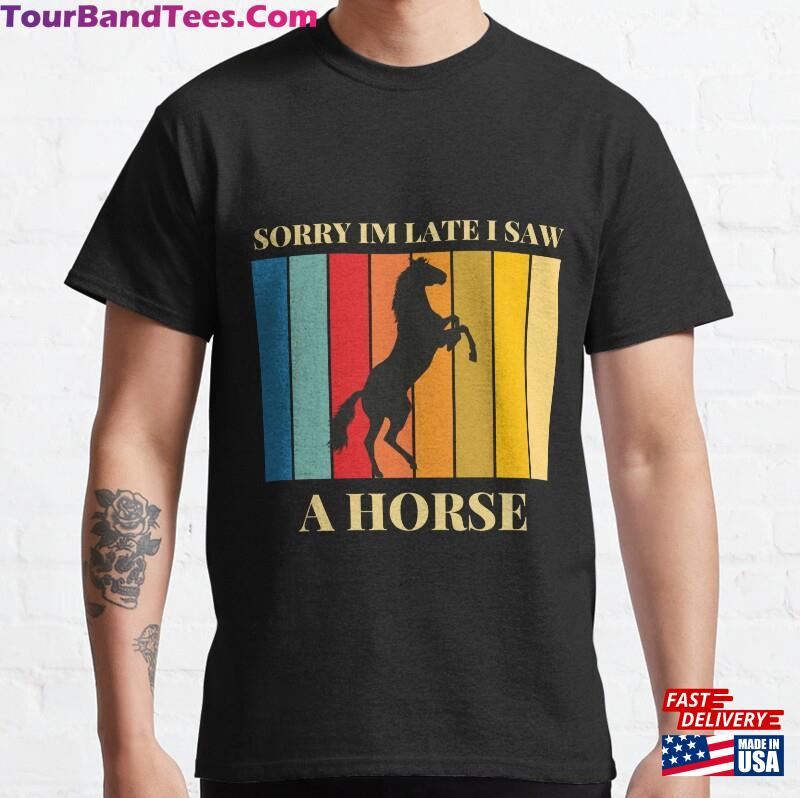 Sorry Im Late I Saw A Horse Shirt For Lover Gift Sweatshirt T-Shirt 29Uf167018 – Utopia Fashion