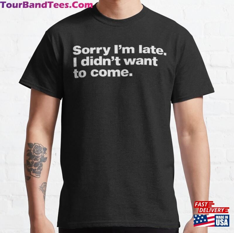 Sorry I’M Late I Didn’T Work To Come T Shirt Classic T-Shirt Sweatshirt 29Uf182833 – Utopia Fashion